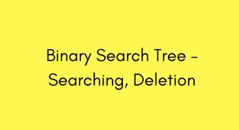 Binary Search Tree – Searching, Deletion